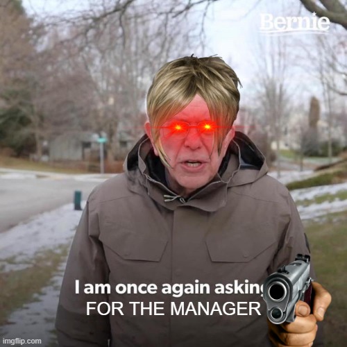 L karens | FOR THE MANAGER | image tagged in memes,bernie i am once again asking for your support | made w/ Imgflip meme maker