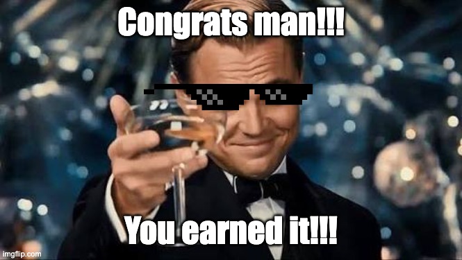 Congrats man!!! You earned it!!! | image tagged in congratulations man | made w/ Imgflip meme maker