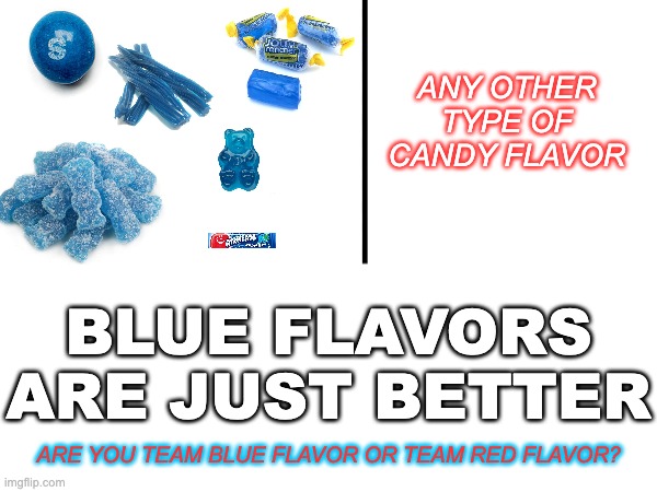 W BLUE FLAVOR!!! | ANY OTHER TYPE OF CANDY FLAVOR; BLUE FLAVORS ARE JUST BETTER; ARE YOU TEAM BLUE FLAVOR OR TEAM RED FLAVOR? | image tagged in blue,candy,yum,red,which side are you on,jolly rancher | made w/ Imgflip meme maker