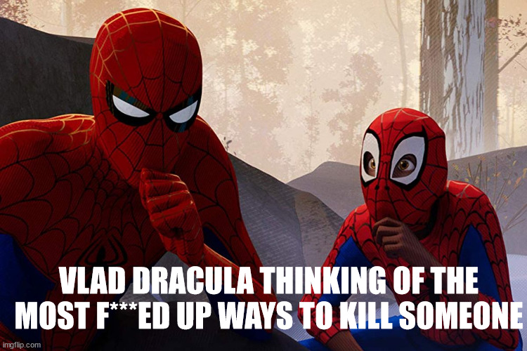 I won't tell you | VLAD DRACULA THINKING OF THE MOST F***ED UP WAYS TO KILL SOMEONE | image tagged in learning from spiderman | made w/ Imgflip meme maker