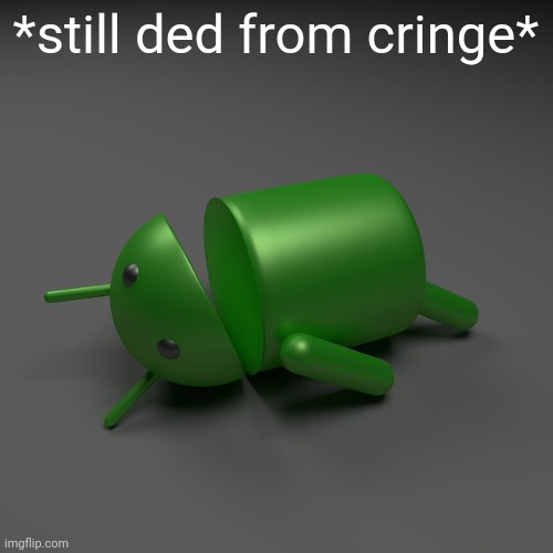 android knockout | *still ded from cringe* | image tagged in android knockout | made w/ Imgflip meme maker