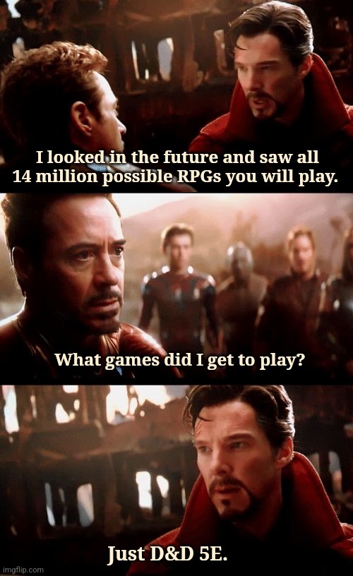 dr strange futures | I looked in the future and saw all 14 million possible RPGs you will play. What games did I get to play? Just D&D 5E. | image tagged in dr strange futures | made w/ Imgflip meme maker