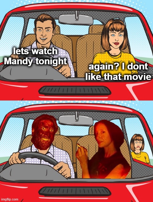 lets watch Mandy tonight; again? I dont like that movie | image tagged in memes,movies,horror movie,fantasy,couples,driving | made w/ Imgflip meme maker