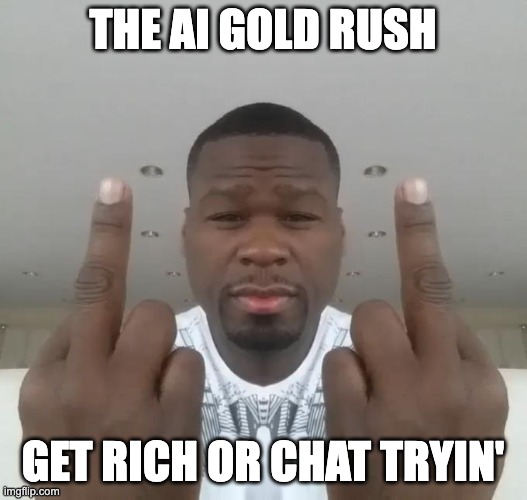 Don't care, didn't ask plus you're | THE AI GOLD RUSH; GET RICH OR CHAT TRYIN' | image tagged in don't care didn't ask plus you're | made w/ Imgflip meme maker