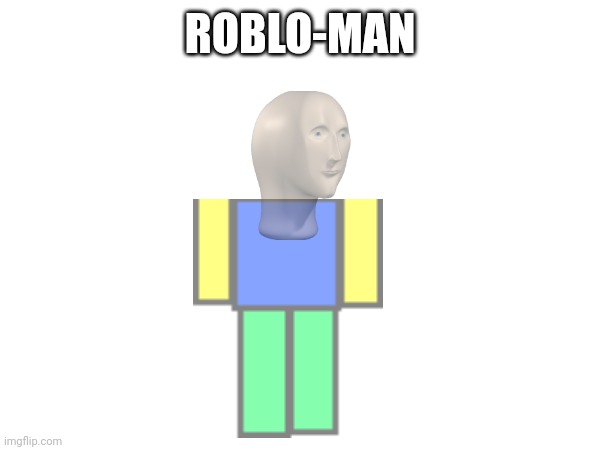 ROBLO-MAN | made w/ Imgflip meme maker