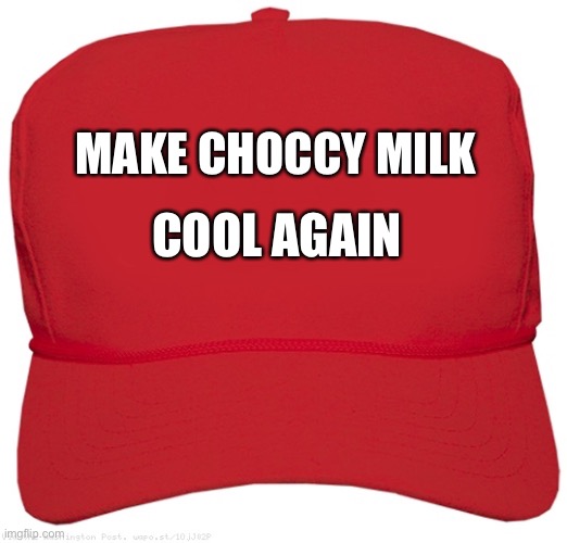 blank red MAGA hat | MAKE CHOCCY MILK COOL AGAIN | image tagged in blank red maga hat | made w/ Imgflip meme maker