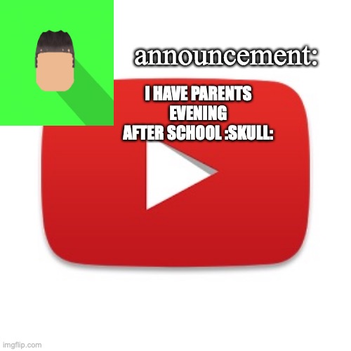 Kyrian247 announcement | I HAVE PARENTS EVENING AFTER SCHOOL :SKULL: | image tagged in kyrian247 announcement | made w/ Imgflip meme maker