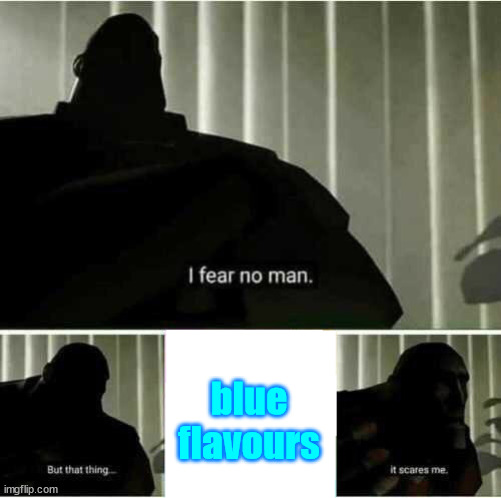 I fear no man | blue flavours | image tagged in i fear no man | made w/ Imgflip meme maker