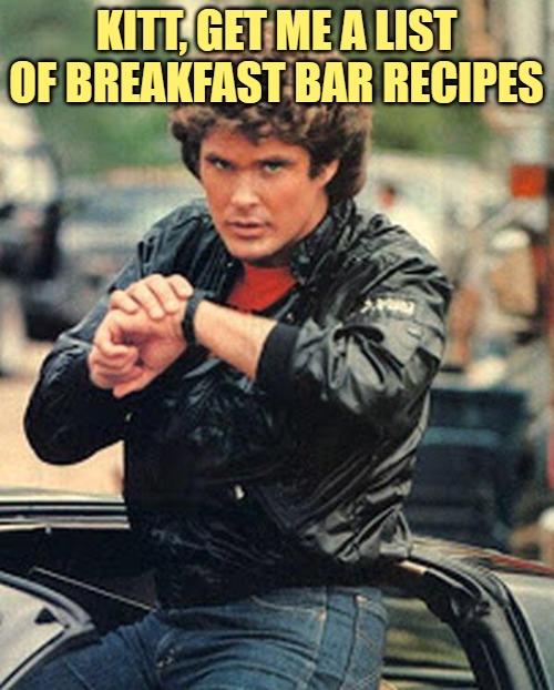 Knight rider watch | KITT, GET ME A LIST OF BREAKFAST BAR RECIPES | image tagged in knight rider watch | made w/ Imgflip meme maker