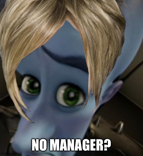 No Manager? | NO MANAGER? | image tagged in megamind peeking | made w/ Imgflip meme maker