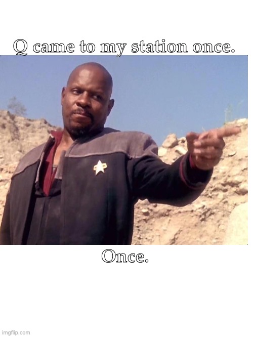 Sisko hit Q | Q came to my station once. Once. | image tagged in sisko,q,the sisko | made w/ Imgflip meme maker