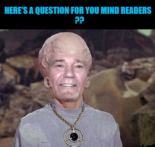 ?? | HERE'S A QUESTION FOR YOU MIND READERS
  ?? | image tagged in big brain time,question for you mind readers | made w/ Imgflip meme maker