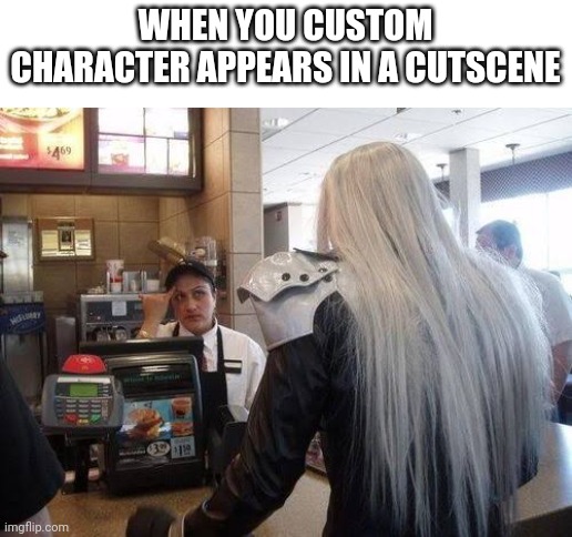 Love it every time | WHEN YOU CUSTOM CHARACTER APPEARS IN A CUTSCENE | image tagged in memes,funny memes,mcdonalds,funny,sephiroth | made w/ Imgflip meme maker
