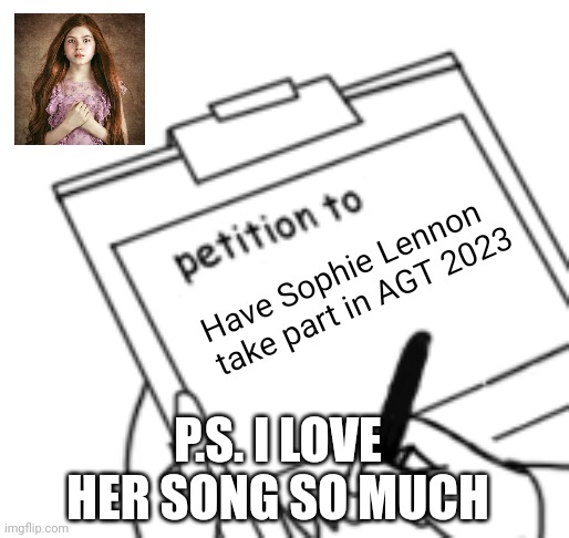 I would be mad if she didn't go on AGT this season | Have Sophie Lennon take part in AGT 2023; P.S. I LOVE HER SONG SO MUCH | image tagged in blank petition,memes,agt,ireland,singer,eurovision | made w/ Imgflip meme maker