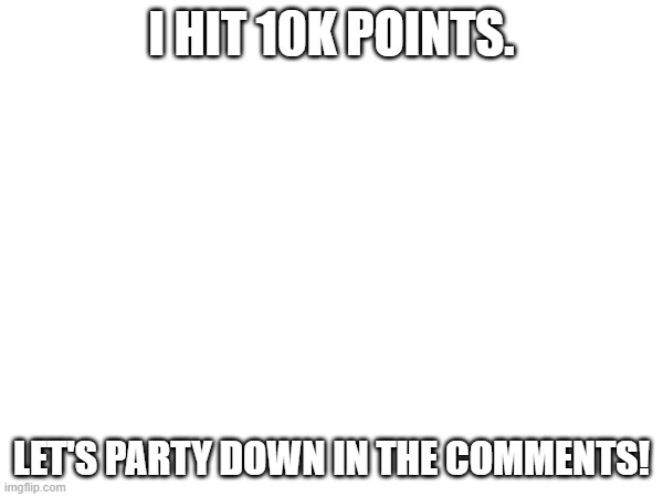 kinda unrelated but i just found out that theres actually a 100 subscribers youtube play button | I HIT 10K POINTS. LET'S PARTY DOWN IN THE COMMENTS! | image tagged in celebration,1k points,imgflip | made w/ Imgflip meme maker