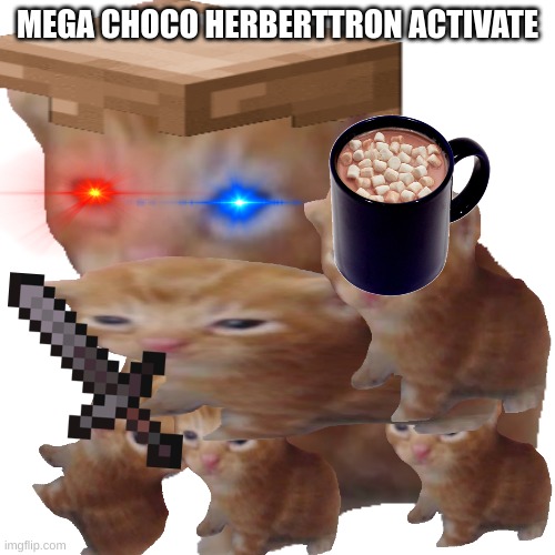 mega choco herberttron | MEGA CHOCO HERBERTTRON ACTIVATE | image tagged in choccy milk | made w/ Imgflip meme maker