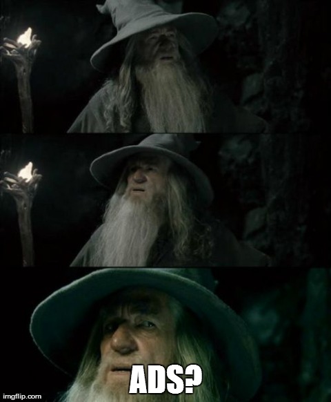 Confused Gandalf | ADS? | image tagged in memes,confused gandalf,AdviceAnimals | made w/ Imgflip meme maker