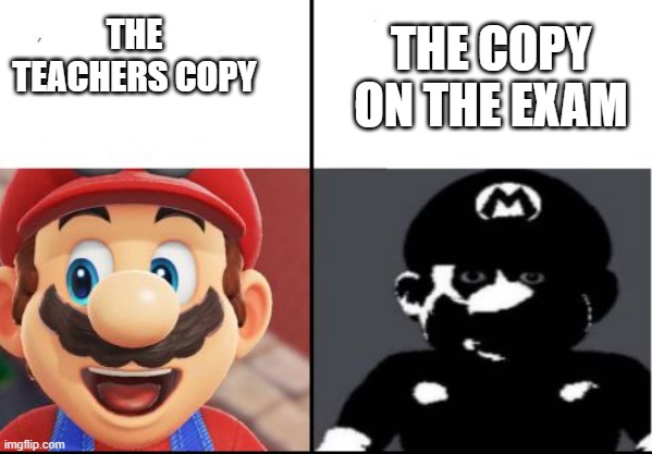 true | THE TEACHERS COPY; THE COPY ON THE EXAM | image tagged in happy mario vs dark mario | made w/ Imgflip meme maker