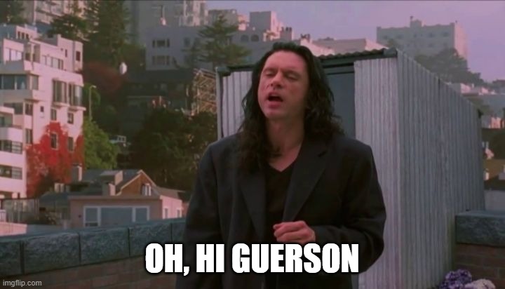 oh hi mark | OH, HI GUERSON | image tagged in oh hi mark | made w/ Imgflip meme maker