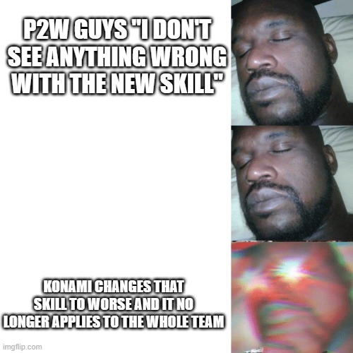 I sleep extend | P2W GUYS "I DON'T SEE ANYTHING WRONG WITH THE NEW SKILL"; KONAMI CHANGES THAT SKILL TO WORSE AND IT NO LONGER APPLIES TO THE WHOLE TEAM | image tagged in i sleep extend,eFootball | made w/ Imgflip meme maker