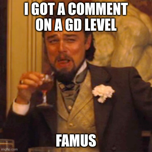 Laughing Leo Meme | I GOT A COMMENT ON A GD LEVEL; FAMUS | image tagged in memes,laughing leo | made w/ Imgflip meme maker