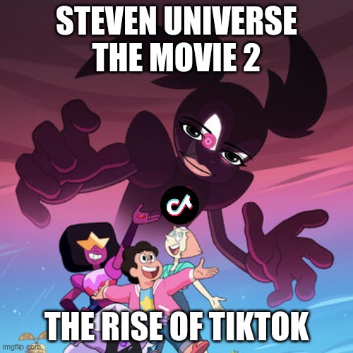 Steven Universe the Movie Poster | STEVEN UNIVERSE THE MOVIE 2; THE RISE OF TIKTOK | image tagged in steven universe the movie poster | made w/ Imgflip meme maker