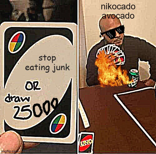 imagine him losing weight | nikocado
avocado; stop eating junk | image tagged in memes,uno draw 25 cards | made w/ Imgflip meme maker