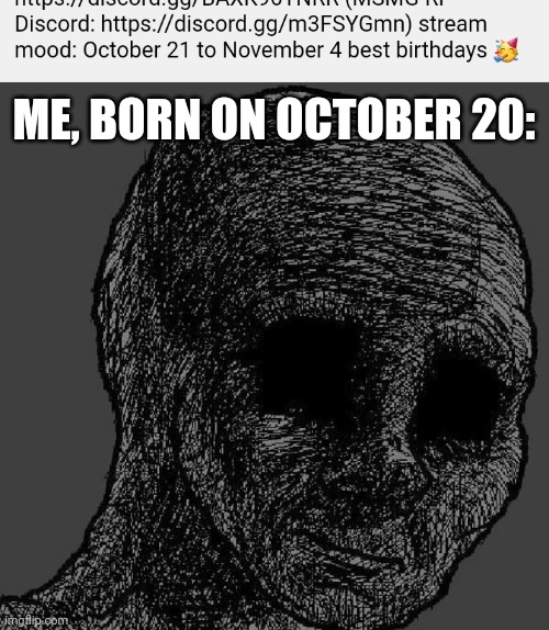 ME, BORN ON OCTOBER 20: | image tagged in cursed wojak | made w/ Imgflip meme maker