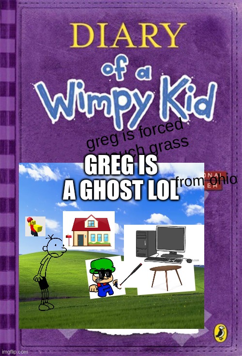 diary of a wimpy kid but in ohio | greg is forced to touch grass; GREG IS A GHOST LOL; from ohio | image tagged in diary of a wimpy kid cover template | made w/ Imgflip meme maker
