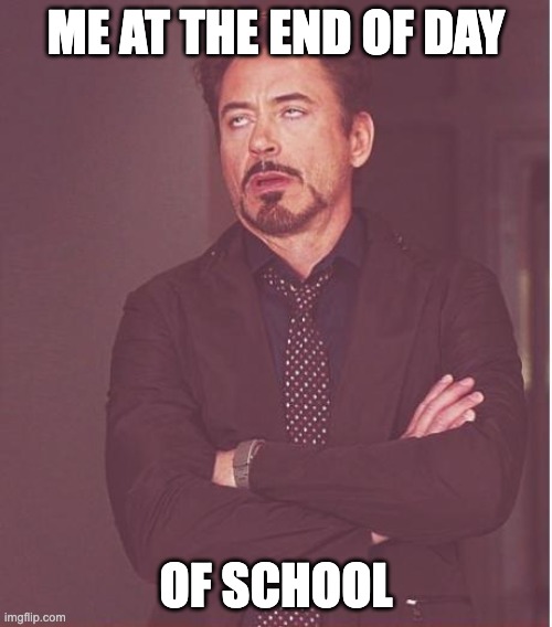 Middle School Do Be This | ME AT THE END OF DAY; OF SCHOOL | image tagged in memes,face you make robert downey jr | made w/ Imgflip meme maker