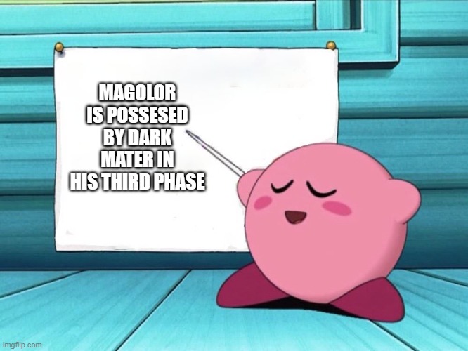 Magolor´s third phase(sorry for the typo) | MAGOLOR IS POSSESED BY DARK MATER IN HIS THIRD PHASE | image tagged in kirby sign | made w/ Imgflip meme maker