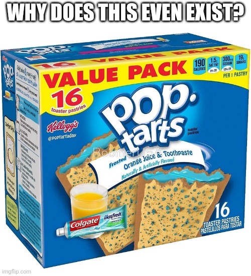 Why does this even exist? | WHY DOES THIS EVEN EXIST? | image tagged in pop tarts | made w/ Imgflip meme maker