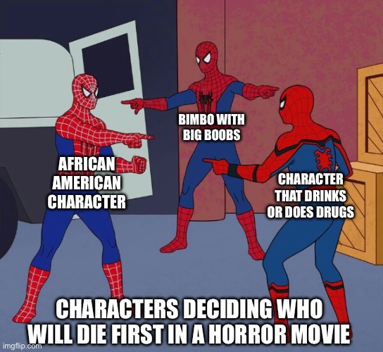 Who Will Die First In A Horror Movie? | BIMBO WITH BIG BOOBS; AFRICAN AMERICAN CHARACTER; CHARACTER THAT DRINKS OR DOES DRUGS; CHARACTERS DECIDING WHO WILL DIE FIRST IN A HORROR MOVIE | image tagged in spider man triple,horror movie,boobs,death,drugs | made w/ Imgflip meme maker