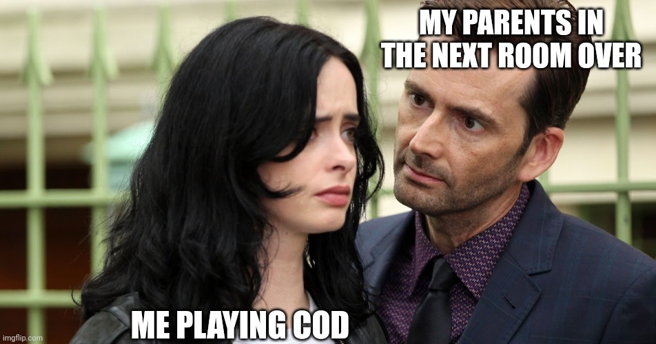 Jessica Jones Death Stare | MY PARENTS IN THE NEXT ROOM OVER ME PLAYING COD | image tagged in jessica jones death stare | made w/ Imgflip meme maker