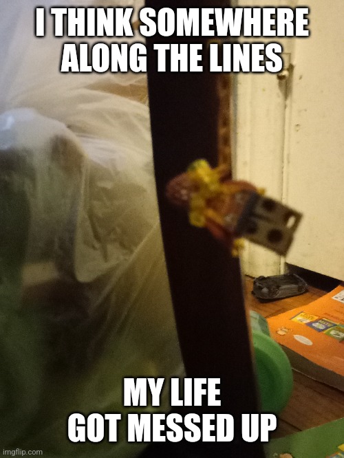 Hanging lego guy | I THINK SOMEWHERE ALONG THE LINES; MY LIFE GOT MESSED UP | image tagged in lego | made w/ Imgflip meme maker