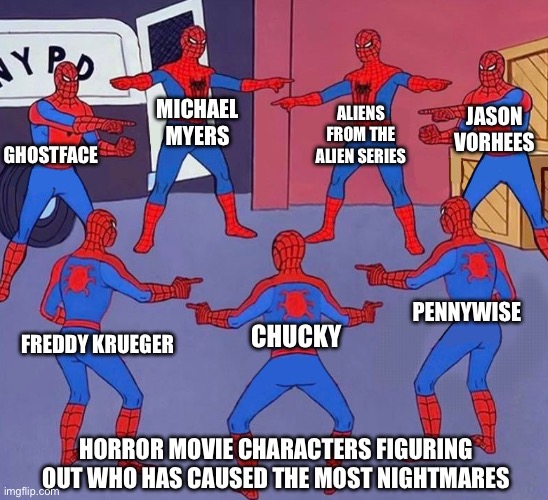 Horror Movie Characters Causing Nightmares | JASON VORHEES; MICHAEL MYERS; ALIENS FROM THE ALIEN SERIES; GHOSTFACE; PENNYWISE; CHUCKY; FREDDY KRUEGER; HORROR MOVIE CHARACTERS FIGURING OUT WHO HAS CAUSED THE MOST NIGHTMARES | image tagged in same spider man 7,horror movies,michael myers,chucky,aliens | made w/ Imgflip meme maker