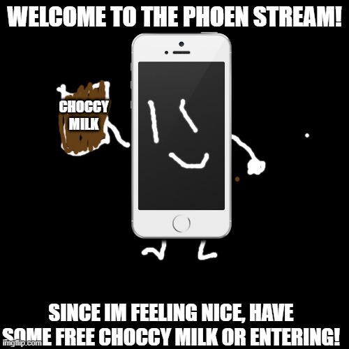 phoen welcoming u | WELCOME TO THE PHOEN STREAM! CHOCCY MILK; SINCE IM FEELING NICE, HAVE SOME FREE CHOCCY MILK OR ENTERING! | made w/ Imgflip meme maker