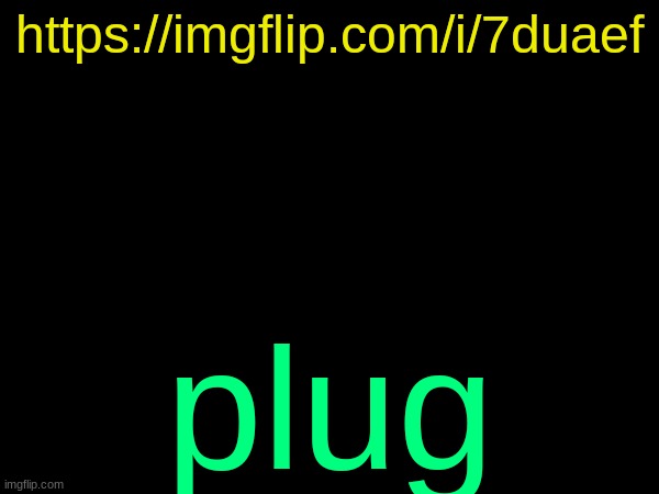 drizzy text temp | https://imgflip.com/i/7duaef; plug | image tagged in drizzy text temp | made w/ Imgflip meme maker