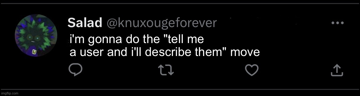 like tell me any user and i'll describe them | i'm gonna do the "tell me a user and i'll describe them" move | image tagged in hi | made w/ Imgflip meme maker