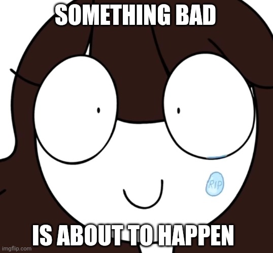 Rip Jaiden | SOMETHING BAD IS ABOUT TO HAPPEN | image tagged in rip jaiden | made w/ Imgflip meme maker