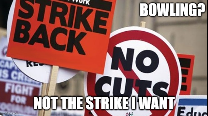 Strike | BOWLING? NOT THE STRIKE I WANT | image tagged in strike | made w/ Imgflip meme maker