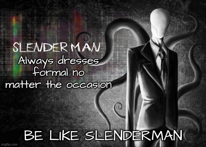 I forgot I had this template lol | Always dresses formal no matter the occasion | image tagged in be like slenderman | made w/ Imgflip meme maker