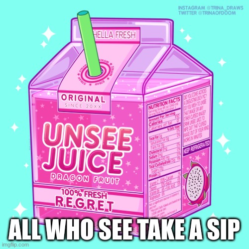 Unsee juice | ALL WHO SEE TAKE A SIP | image tagged in unsee juice | made w/ Imgflip meme maker