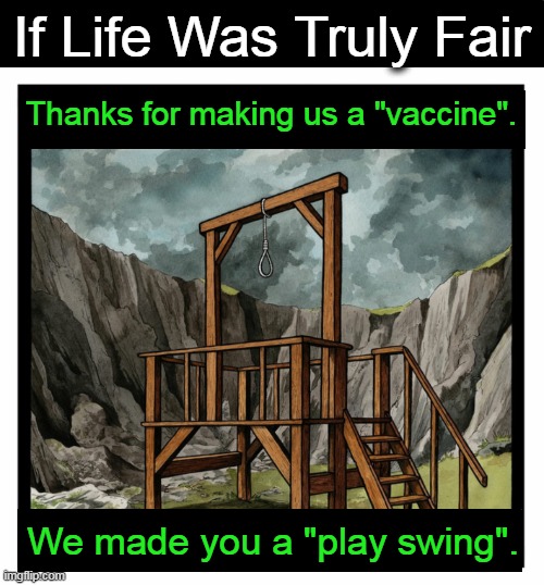 Fauci Ouchie |  If Life Was Truly Fair; Thanks for making us a "vaccine". We made you a "play swing". | image tagged in political meme,fauci,covid vaccine,cdc,niaid,political humor | made w/ Imgflip meme maker