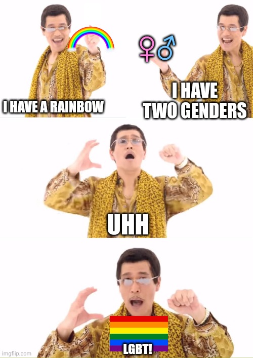 LGBT be like (I don't like these…) | ♀; ♂; I HAVE A RAINBOW; I HAVE TWO GENDERS; UHH; LGBT! | image tagged in memes,ppap,lgbt,lgbtq | made w/ Imgflip meme maker