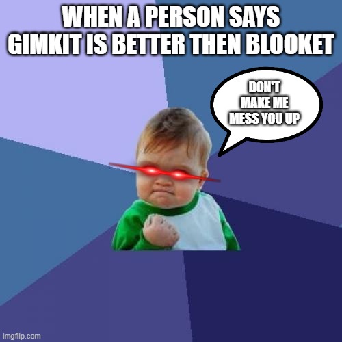 Success Kid | WHEN A PERSON SAYS GIMKIT IS BETTER THEN BLOOKET; DON'T MAKE ME MESS YOU UP | image tagged in memes,success kid | made w/ Imgflip meme maker