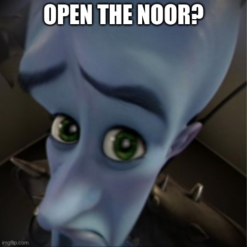 LOL | OPEN THE NOOR? | image tagged in megamind peeking | made w/ Imgflip meme maker