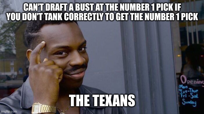 Roll Safe Think About It Meme | CAN'T DRAFT A BUST AT THE NUMBER 1 PICK IF YOU DON'T TANK CORRECTLY TO GET THE NUMBER 1 PICK; THE TEXANS | image tagged in memes,roll safe think about it | made w/ Imgflip meme maker
