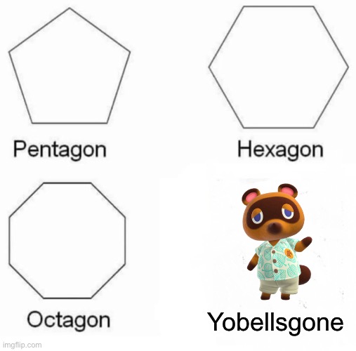 Pentagon Hexagon Octagon |  Yobellsgone | image tagged in memes,pentagon hexagon octagon,animal crossing,no money | made w/ Imgflip meme maker