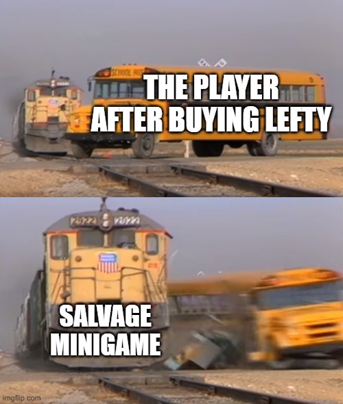 A train hitting a school bus | THE PLAYER AFTER BUYING LEFTY; SALVAGE MINIGAME | image tagged in a train hitting a school bus | made w/ Imgflip meme maker